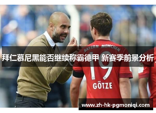 拜仁慕尼黑能否继续称霸德甲 新赛季前景分析