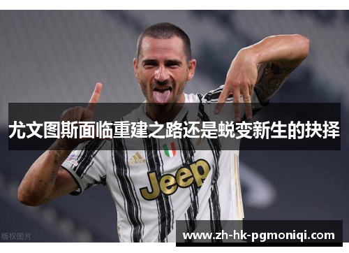 尤文图斯面临重建之路还是蜕变新生的抉择