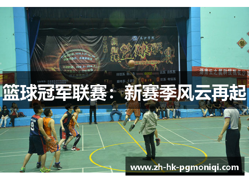 篮球冠军联赛:新赛季风云再起 篮球冠军联赛:新赛季风云再起